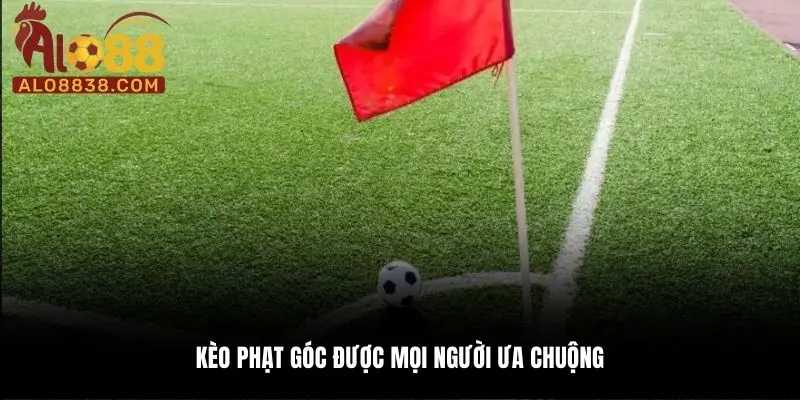 Kèo phạt góc được mọi người ưa chuộng