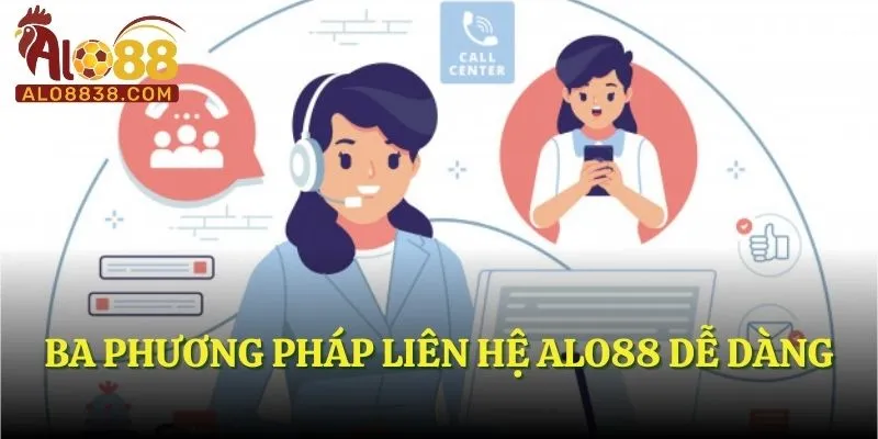 Ba phương pháp liên hệ ALO88 dễ dàng