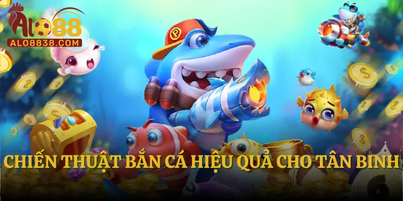 Chiến thuật bắn cá hiệu quả cho tân binh